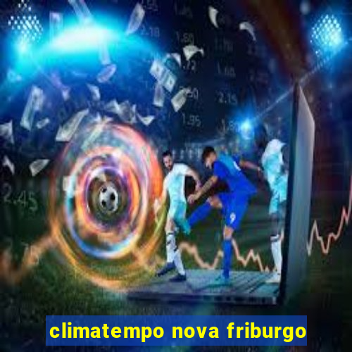 climatempo nova friburgo